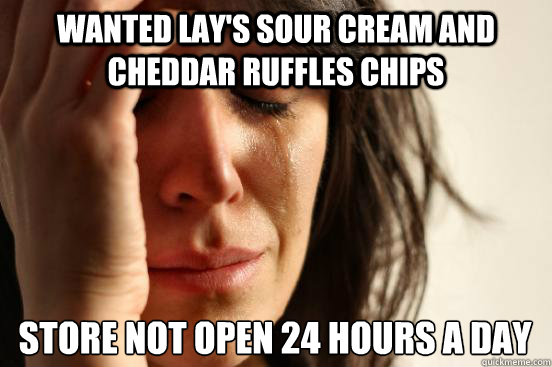 Wanted Lay's Sour Cream and Cheddar Ruffles Chips Store not open 24 hours a day  First World Problems