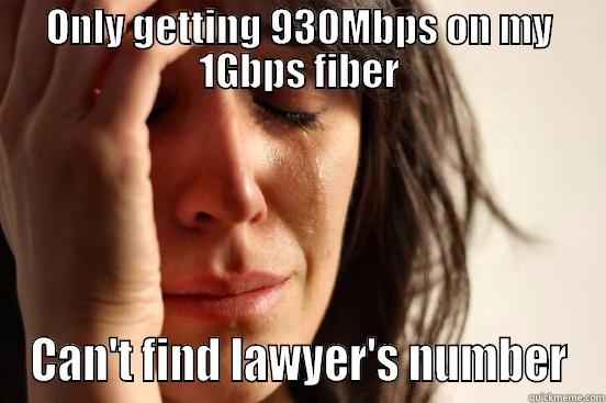 Gonna sue my ISP - ONLY GETTING 930MBPS ON MY 1GBPS FIBER CAN'T FIND LAWYER'S NUMBER First World Problems