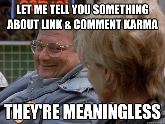 Let me tell you something about link & comment karma They're meaningless  