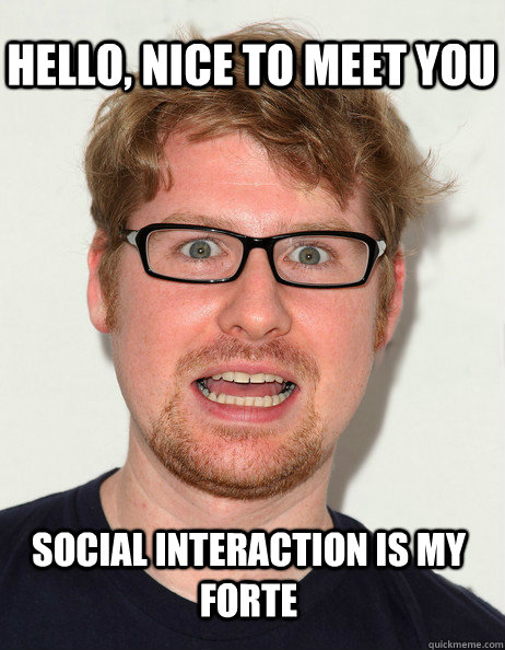 hello, Nice To meet you social interaction is my forte - hello, Nice To meet you social interaction is my forte  Forced Interaction Guy