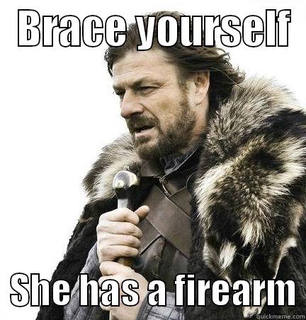   BRACE YOURSELF     SHE HAS A FIREARM Misc