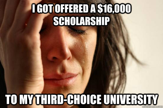 I got offered a $16,000 scholarship to my third-choice university - I got offered a $16,000 scholarship to my third-choice university  First World Problems