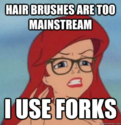 hair brushes are too mainstream i use forks  Hipster Ariel
