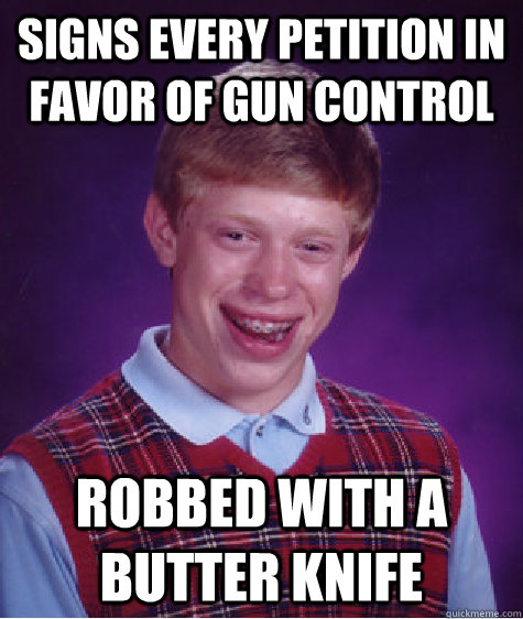 Signs every petition in favor of gun control Robbed with a butter knife  Bad Luck Brian