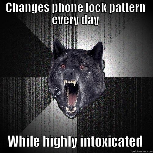 CHANGES PHONE LOCK PATTERN EVERY DAY WHILE HIGHLY INTOXICATED Insanity Wolf