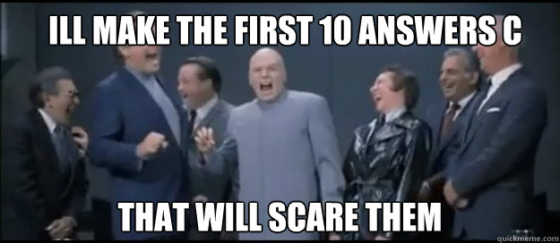 ILL MAKE THE FIRST 10 ANSWERS C THAT WILL SCARE THEM - ILL MAKE THE FIRST 10 ANSWERS C THAT WILL SCARE THEM  Evil Teachers