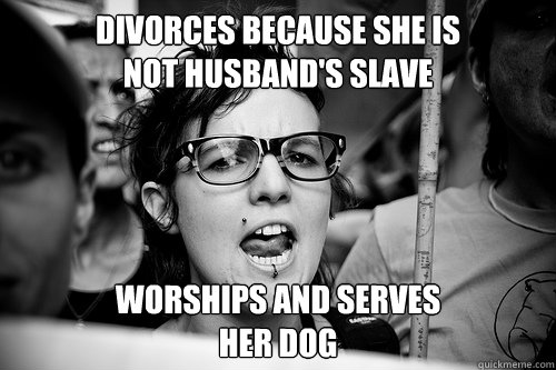 Divorces because she is 
not husband's slave worships and serves 
her dog  Hypocrite Feminist