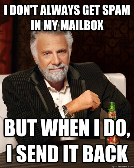 I don't always get spam in my mailbox But when I do, I send it back  The Most Interesting Man In The World