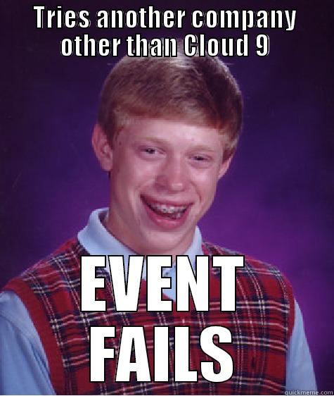 Bad Luck boy - TRIES ANOTHER COMPANY OTHER THAN CLOUD 9 EVENT FAILS Bad Luck Brian