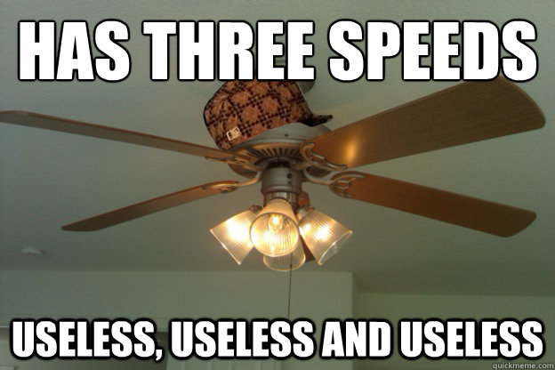 has three speeds Useless, useless and useless  scumbag ceiling fan