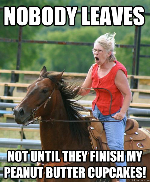 NObody leaves not until they finish my peanut butter cupcakes!  Grandma on horse
