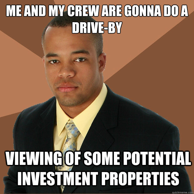 Me and my crew are gonna do a drive-by Viewing of some potential investment properties - Me and my crew are gonna do a drive-by Viewing of some potential investment properties  Successful Black Man