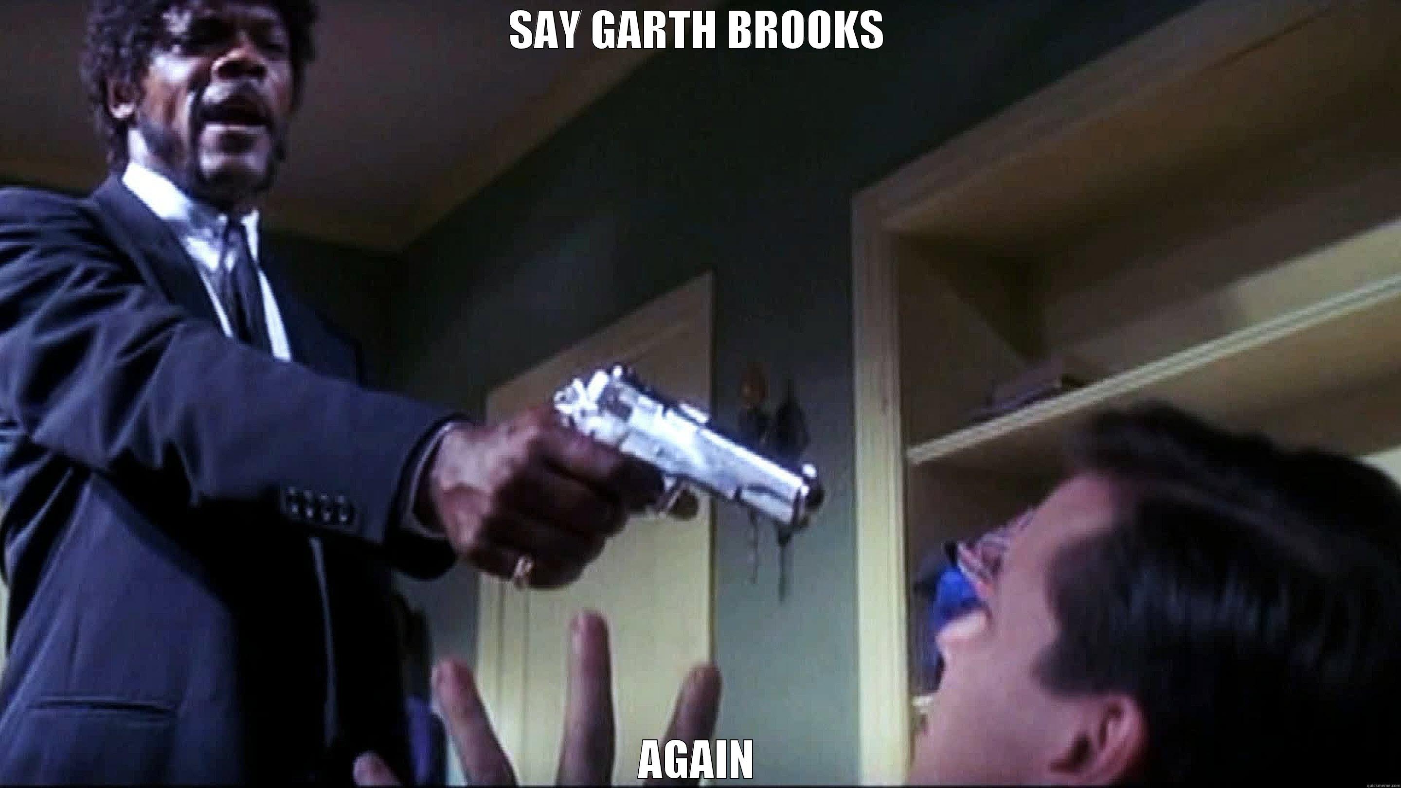 Say What!!!!!???? - SAY GARTH BROOKS AGAIN Misc