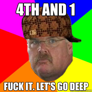 4th and 1 Fuck it. let's go deep  Scumbag Andy Reid