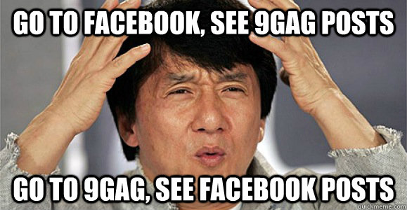 GO TO FACEBOOK, SEE 9GAG POSTS GO TO 9GAG, SEE FACEBOOK POSTS  Confused Jackie Chan