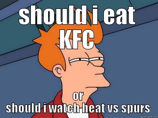 SHOULD I EAT KFC OR SHOULD I WATCH HEAT VS SPURS Futurama Fry