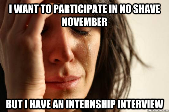 I want to participate in no shave november but i have an internship interview  First World Problems