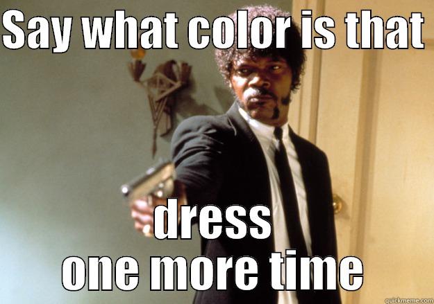 SAY WHAT COLOR IS THAT  DRESS ONE MORE TIME Samuel L Jackson