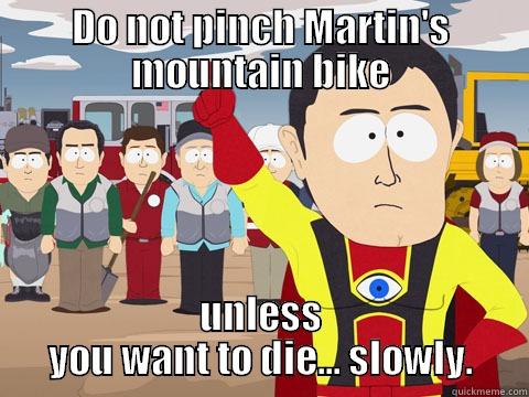 DO NOT PINCH MARTIN'S MOUNTAIN BIKE UNLESS YOU WANT TO DIE... SLOWLY. Captain Hindsight