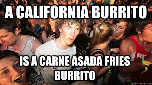 a california burrito is a carne asada fries burrito - a california burrito is a carne asada fries burrito  Sudden Clarity Clarence