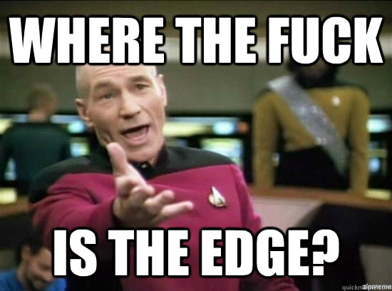 Where the fuck is the edge? - Where the fuck is the edge?  Annoyed Picard HD