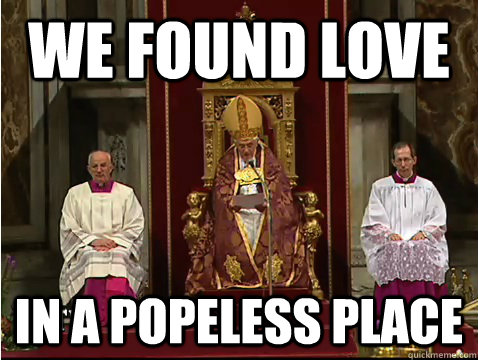 we found love in a popeless place  Scumbag pope