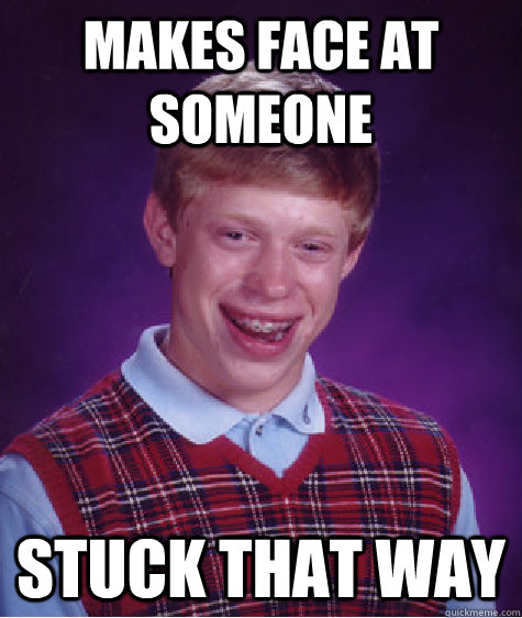makes face at someone  stuck that way Caption 3 goes here  Bad Luck Brian