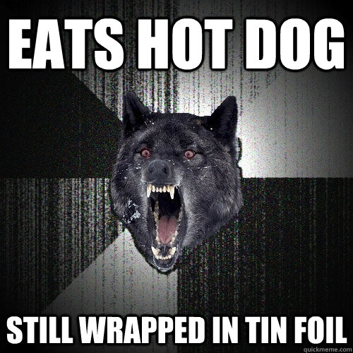 eats hot dog still wrapped in tin foil - eats hot dog still wrapped in tin foil  Insanity Wolf