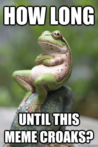 How long until this meme croaks?  Unimpressed Frog