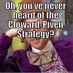 OH, YOU'VE NEVER HEARD OF THE CLOWARD-PIVEN STRATEGY?  Condescending Wonka