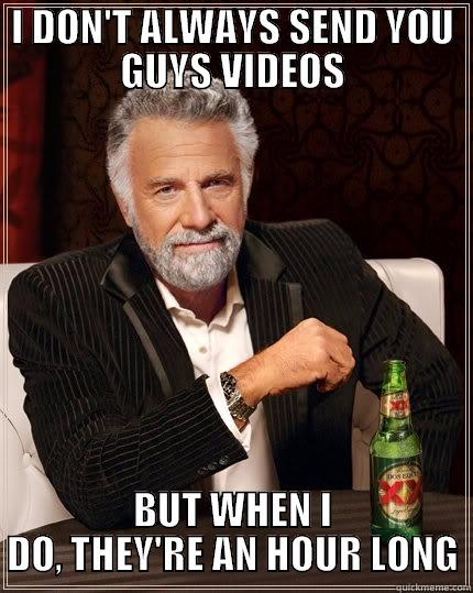 I DON'T ALWAYS SEND YOU GUYS VIDEOS BUT WHEN I DO, THEY'RE AN HOUR LONG The Most Interesting Man In The World