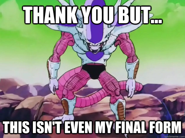 Thank you but... This isn't even my final form - Thank you but... This isn't even my final form  Final Form Frieza