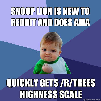 Snoop Lion is new to reddit and does ama quickly gets /r/trees highness scale   Success Baby