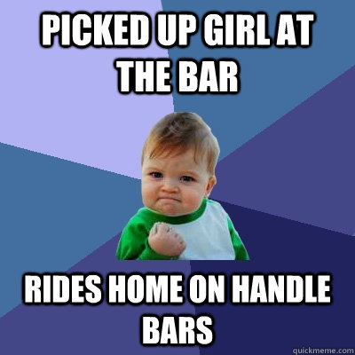 Picked up girl at the bar Rides home on handle bars  Success Kid