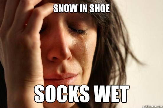 snow in shoe socks wet  First World Problems