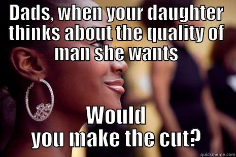 DADS, WHEN YOUR DAUGHTER THINKS ABOUT THE QUALITY OF MAN SHE WANTS WOULD YOU MAKE THE CUT? Misc