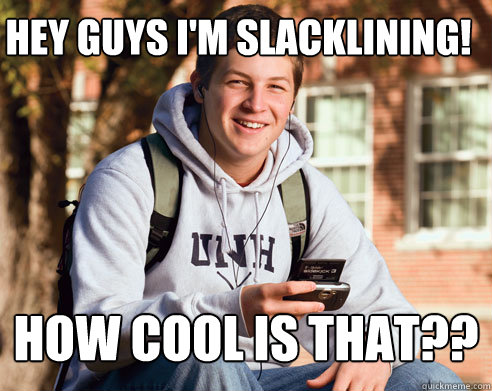 hey guys i'm slacklining! how cool is that??  College Freshman