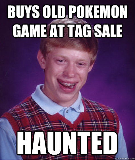 buys old pokemon game at tag sale haunted  Bad Luck Brian