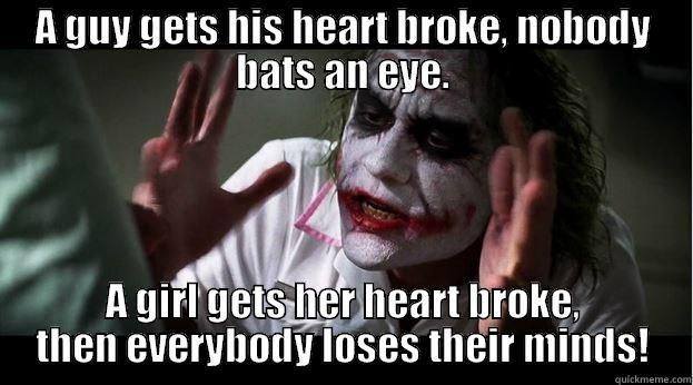 Heartbreak is a Joke. - A GUY GETS HIS HEART BROKE, NOBODY BATS AN EYE. A GIRL GETS HER HEART BROKE, THEN EVERYBODY LOSES THEIR MINDS! Joker Mind Loss