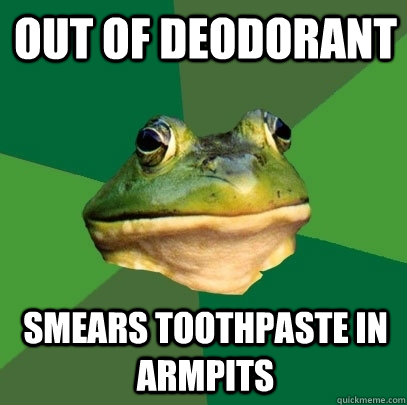 out of deodorant  smears toothpaste in armpits  Foul Bachelor Frog