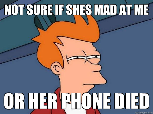 not sure if shes mad at me or her phone died - not sure if shes mad at me or her phone died  Futurama Fry