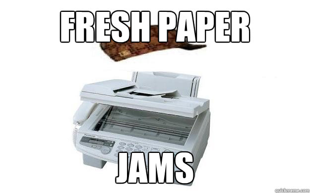 fresh paper jams - fresh paper jams  Scumbag fax machine