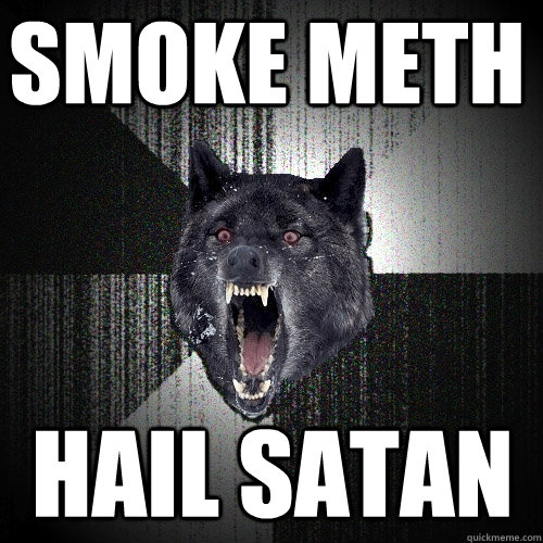 SMOKE METH HAIL SATAN  Insanity Wolf