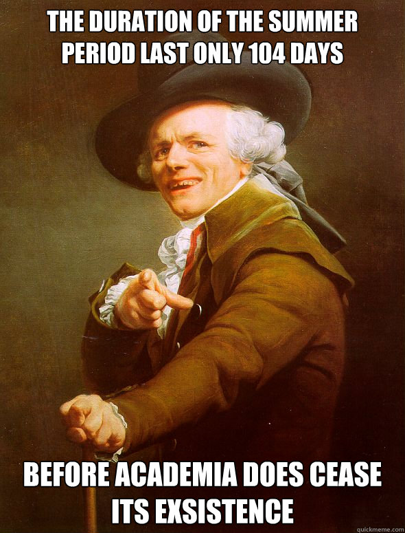 The duration of the summer period last only 104 days before academia does cease its exsistence  Joseph Ducreux