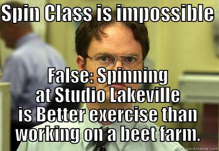 SPIN CLASS IS IMPOSSIBLE  FALSE: SPINNING AT STUDIO LAKEVILLE IS BETTER EXERCISE THAN WORKING ON A BEET FARM. Dwight