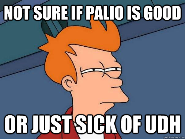 Not sure if Palio is good Or just sick of UDH  Futurama Fry
