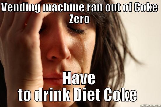 VENDING MACHINE RAN OUT OF COKE ZERO HAVE TO DRINK DIET COKE  First World Problems