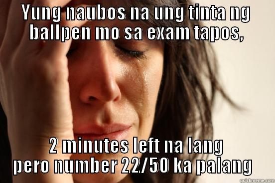 YUNG NAUBOS NA UNG TINTA NG BALLPEN MO SA EXAM TAPOS, 2 MINUTES LEFT NA LANG PERO NUMBER 22/50 KA PALANG   First World Problems