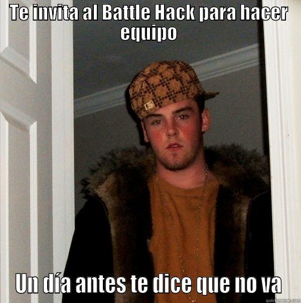 TE INVITA AL BATTLE HACK PARA HACER EQUIPO UN DÍA ANTES TE DICE QUE NO VA Scumbag Steve