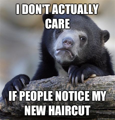 I don't actually care If people notice my new haircut  Confession Bear